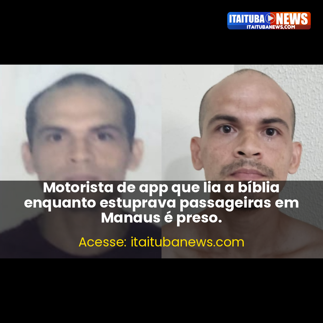 Motorista de app que lia a bíblia enquanto estuprava passageiras em Manaus é preso.